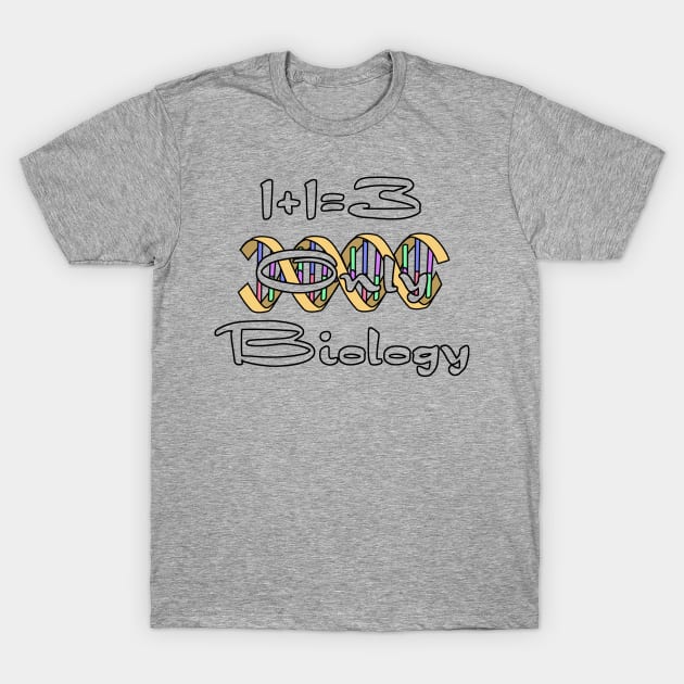 1+1=3 Only Biology T-Shirt by AgelessGames